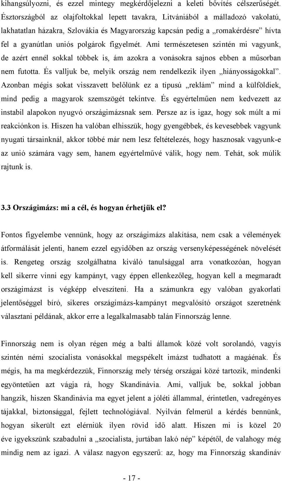 figyelmét. Ami természetesen szintén mi vagyunk, de azért ennél sokkal többek is, ám azokra a vonásokra sajnos ebben a műsorban nem futotta.