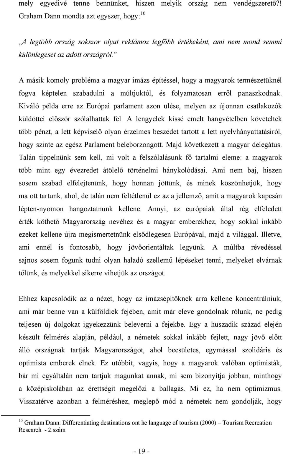 A másik komoly probléma a magyar imázs építéssel, hogy a magyarok természetüknél fogva képtelen szabadulni a múltjuktól, és folyamatosan erről panaszkodnak.