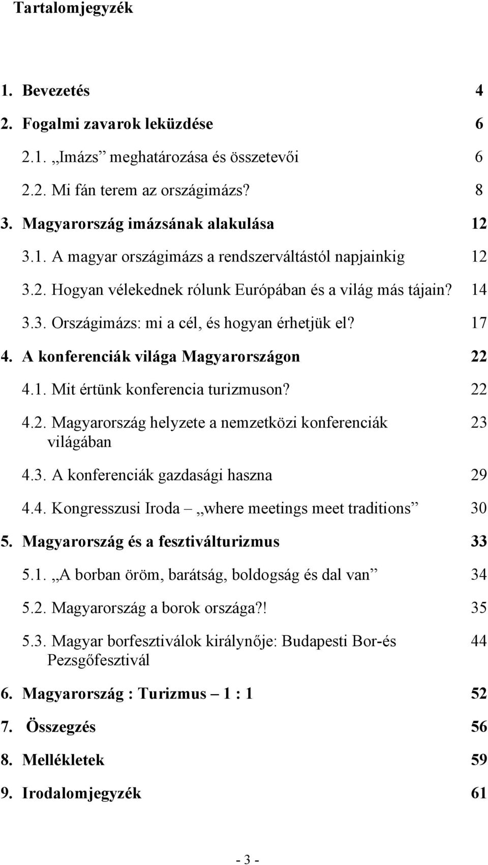 22 4.2. Magyarország helyzete a nemzetközi konferenciák 23 világában 4.3. A konferenciák gazdasági haszna 29 4.4. Kongresszusi Iroda where meetings meet traditions 30 5.