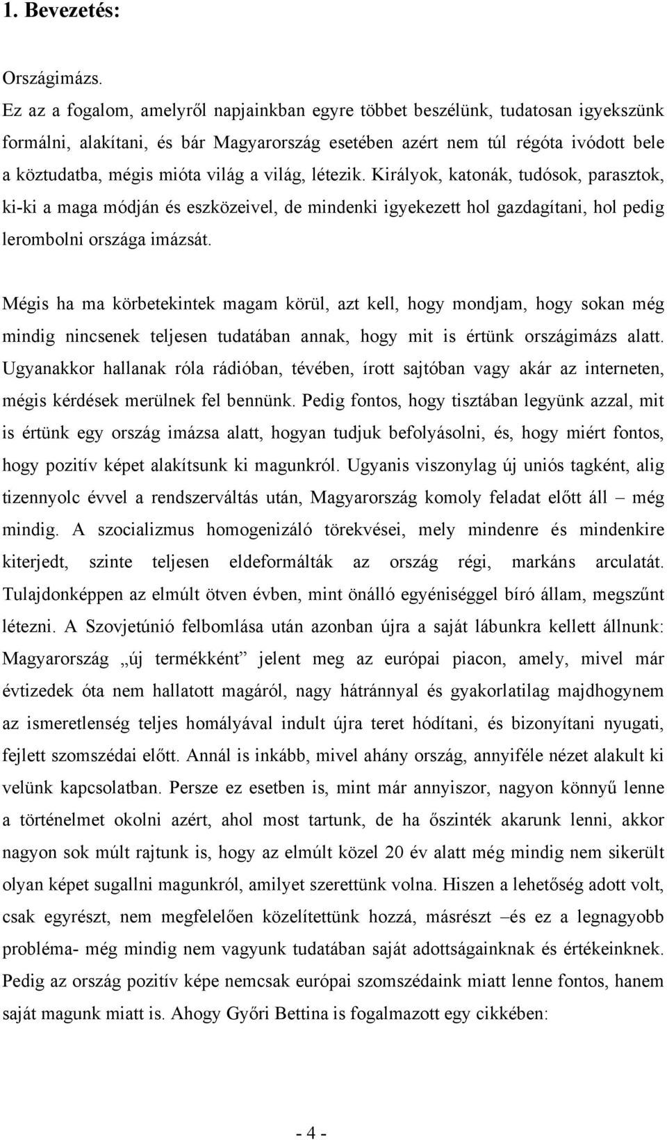 a világ, létezik. Királyok, katonák, tudósok, parasztok, ki-ki a maga módján és eszközeivel, de mindenki igyekezett hol gazdagítani, hol pedig lerombolni országa imázsát.