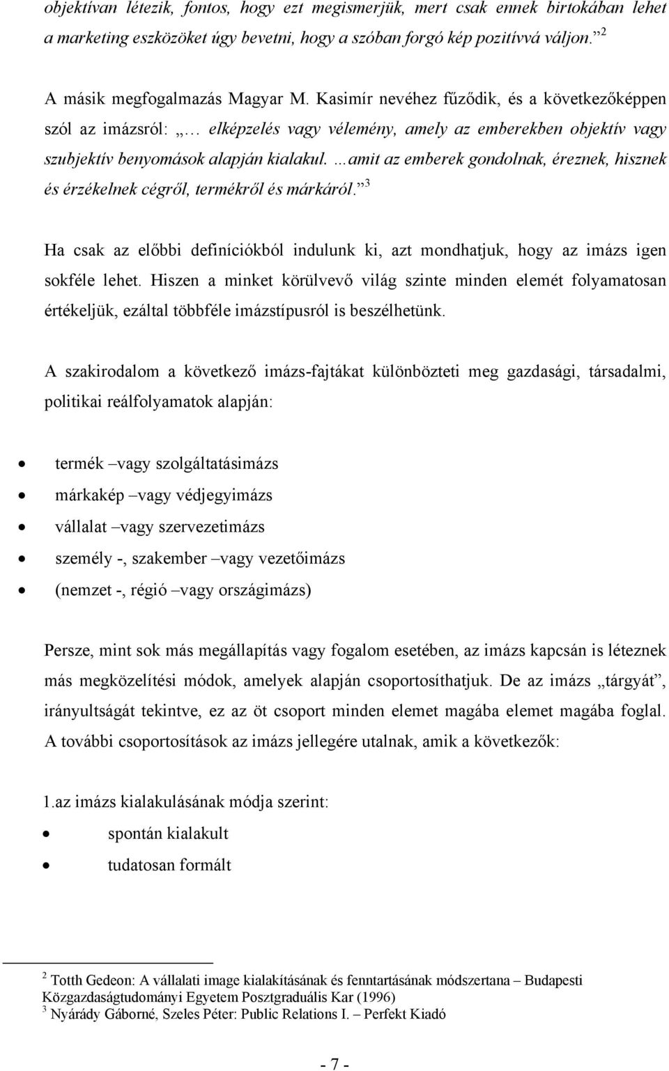 amit az emberek gondolnak, éreznek, hisznek és érzékelnek cégről, termékről és márkáról. 3 Ha csak az előbbi definíciókból indulunk ki, azt mondhatjuk, hogy az imázs igen sokféle lehet.