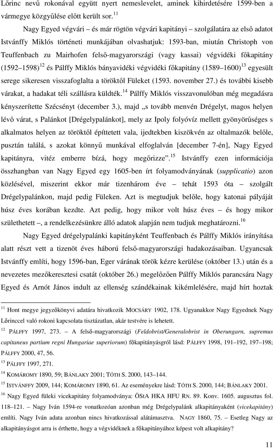 felső-magyarországi (vagy kassai) végvidéki főkapitány (1592 1598) 12 és Pálffy Miklós bányavidéki végvidéki főkapitány (1589 1600) 13 egyesült serege sikeresen visszafoglalta a töröktől Füleket