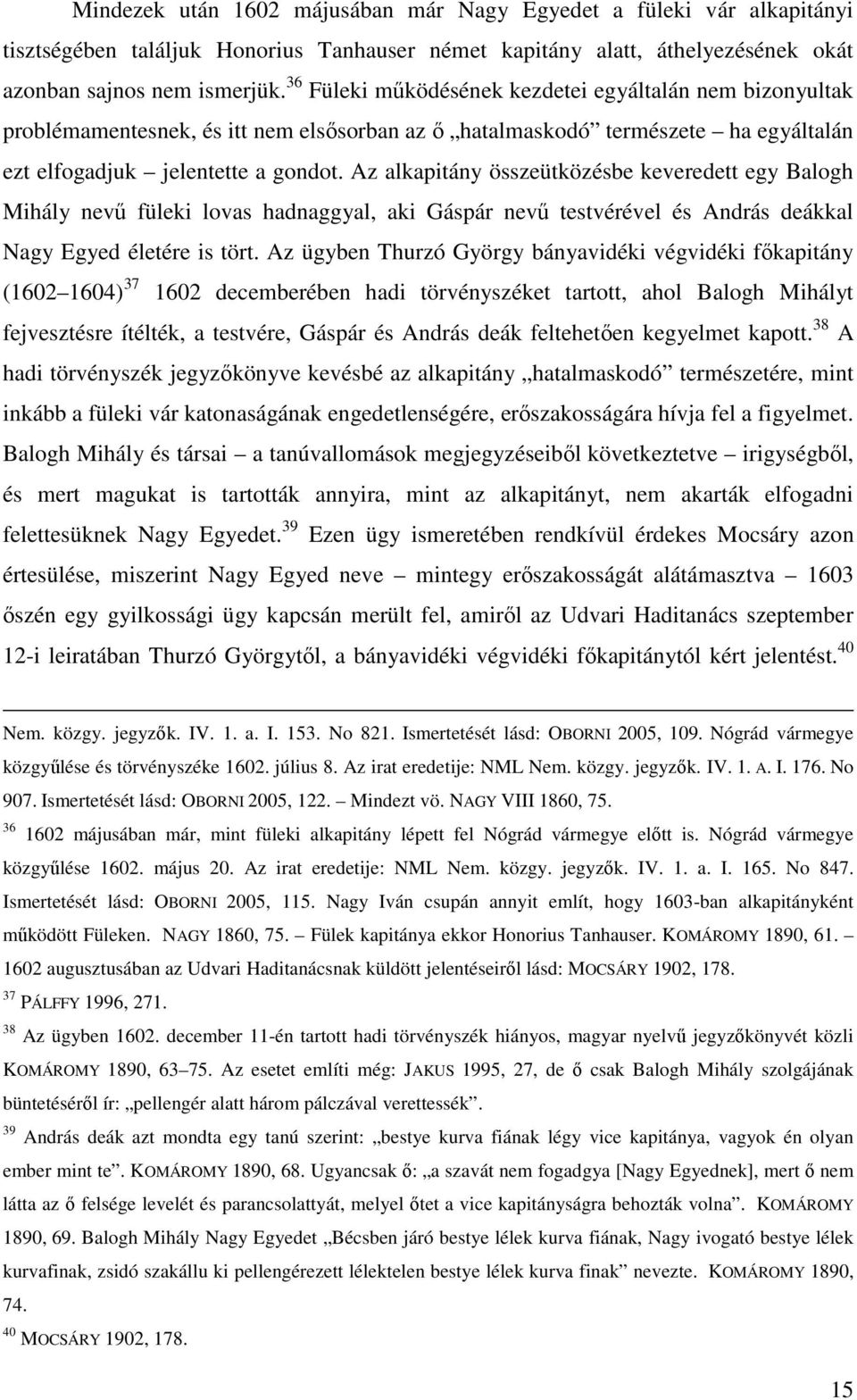 Az alkapitány összeütközésbe keveredett egy Balogh Mihály nevű füleki lovas hadnaggyal, aki Gáspár nevű testvérével és András deákkal Nagy Egyed életére is tört.