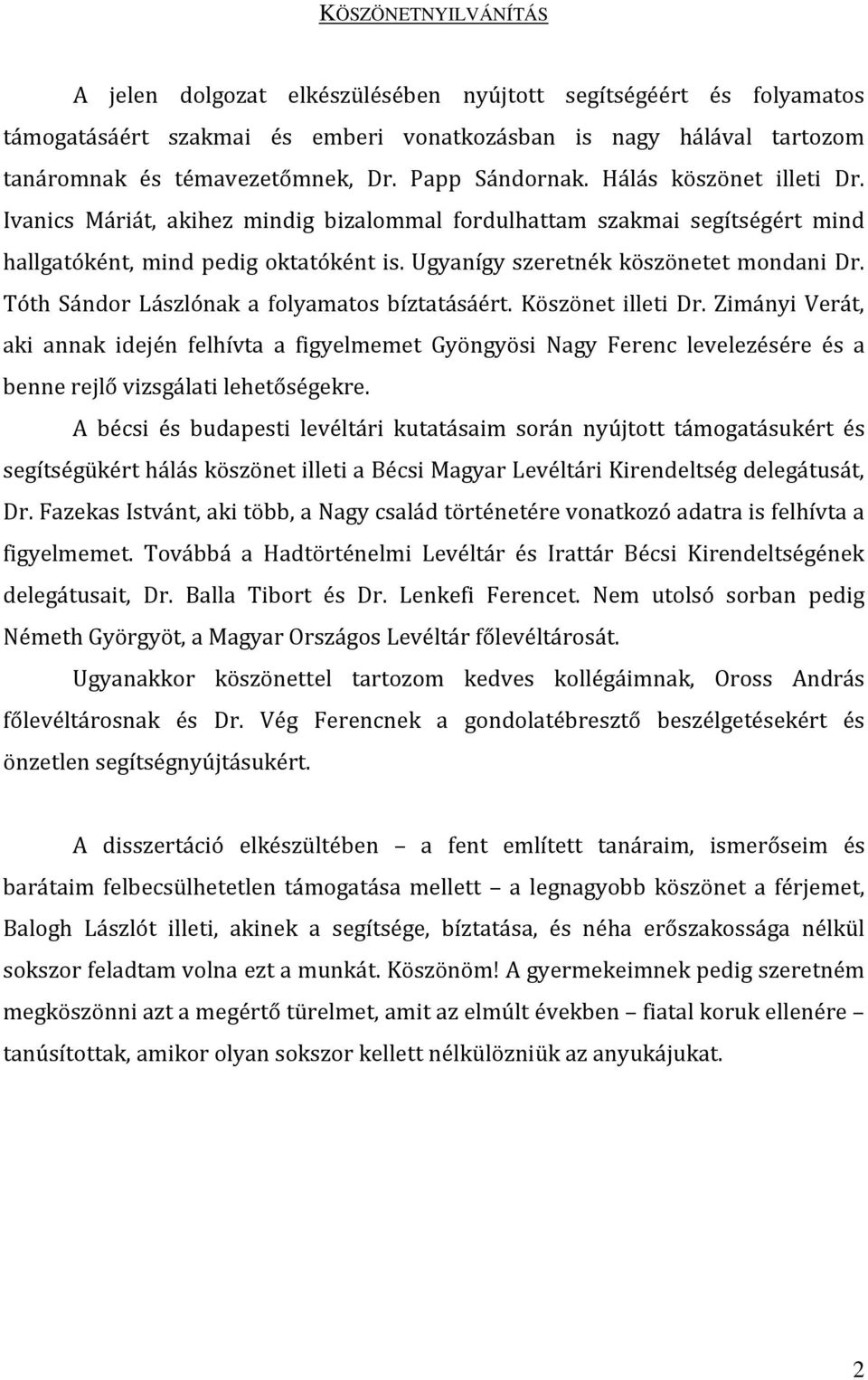 Ugyanígy szeretnék köszönetet mondani Dr. Tóth Sándor Lászlónak a folyamatos bíztatásáért. Köszönet illeti Dr.