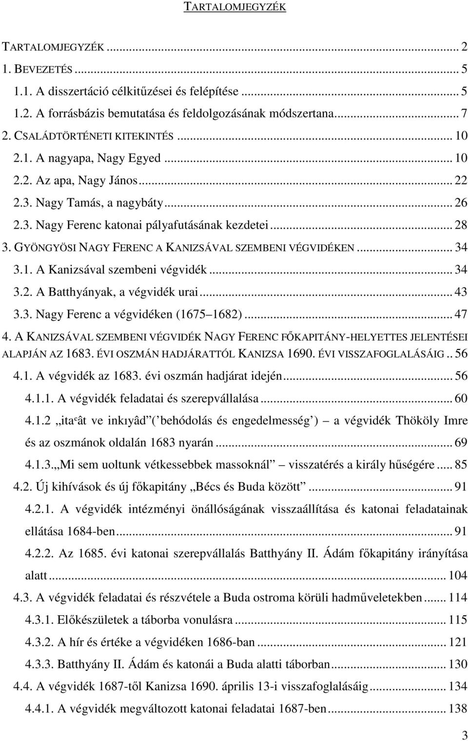 GYÖNGYÖSI NAGY FERENC A KANIZSÁVAL SZEMBENI VÉGVIDÉKEN... 34 3.1. A Kanizsával szembeni végvidék... 34 3.2. A Batthyányak, a végvidék urai... 43 3.3. Nagy Ferenc a végvidéken (1675 1682)... 47 4.