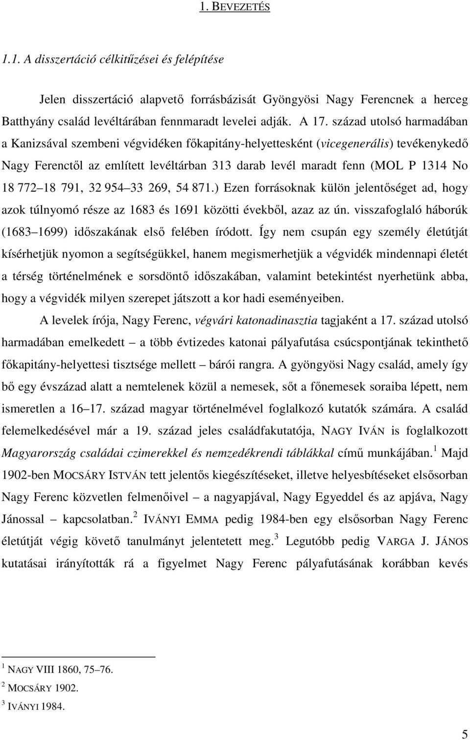 772 18 791, 32 954 33 269, 54 871.) Ezen forrásoknak külön jelentőséget ad, hogy azok túlnyomó része az 1683 és 1691 közötti évekből, azaz az ún.