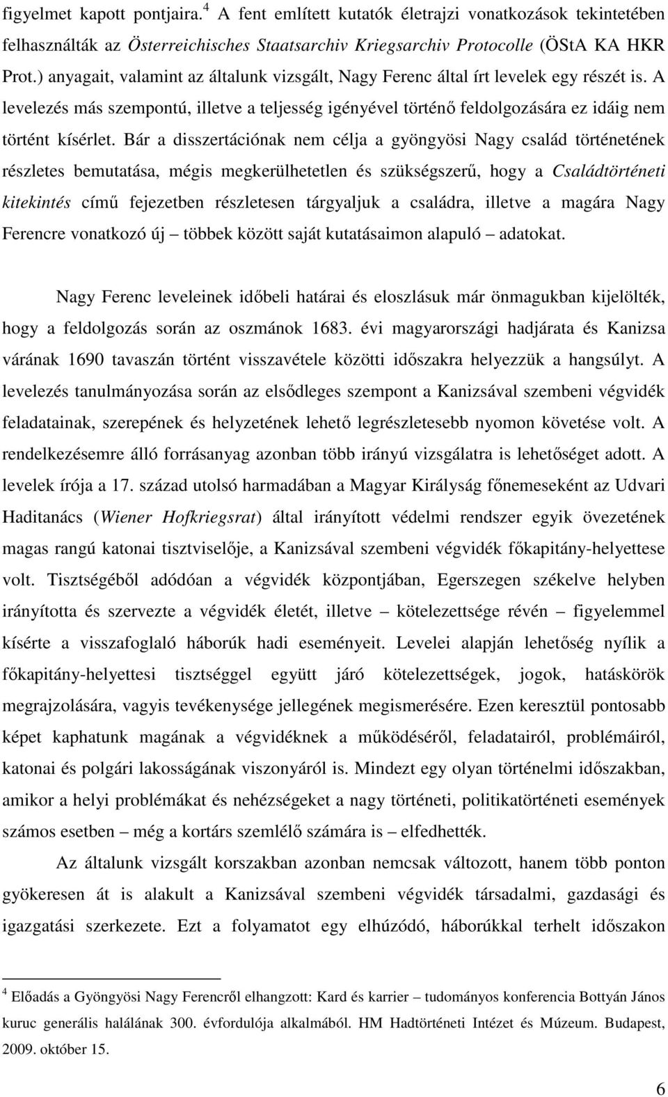 Bár a disszertációnak nem célja a gyöngyösi Nagy család történetének részletes bemutatása, mégis megkerülhetetlen és szükségszerű, hogy a Családtörténeti kitekintés című fejezetben részletesen