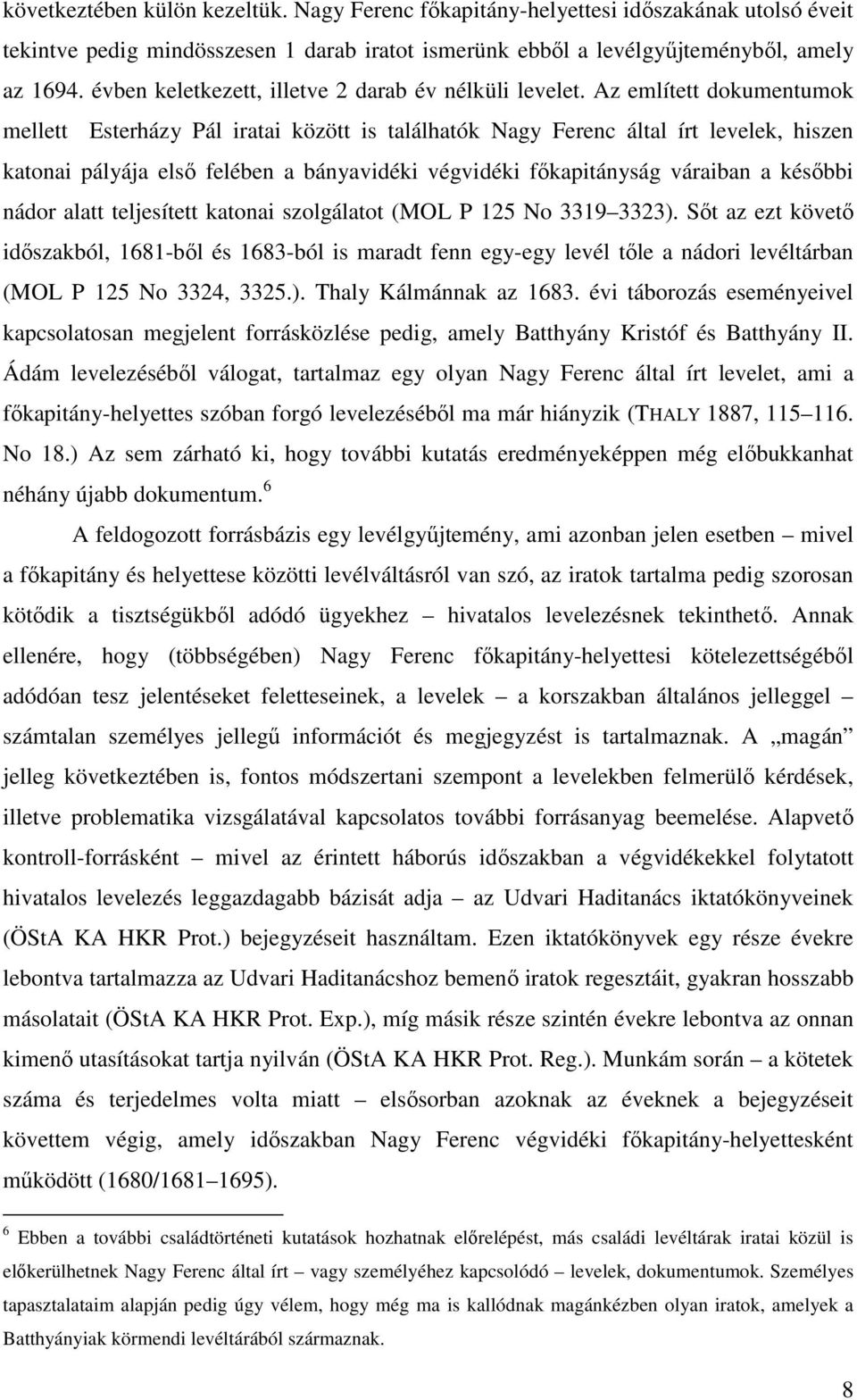 Az említett dokumentumok mellett Esterházy Pál iratai között is találhatók Nagy Ferenc által írt levelek, hiszen katonai pályája első felében a bányavidéki végvidéki főkapitányság váraiban a későbbi