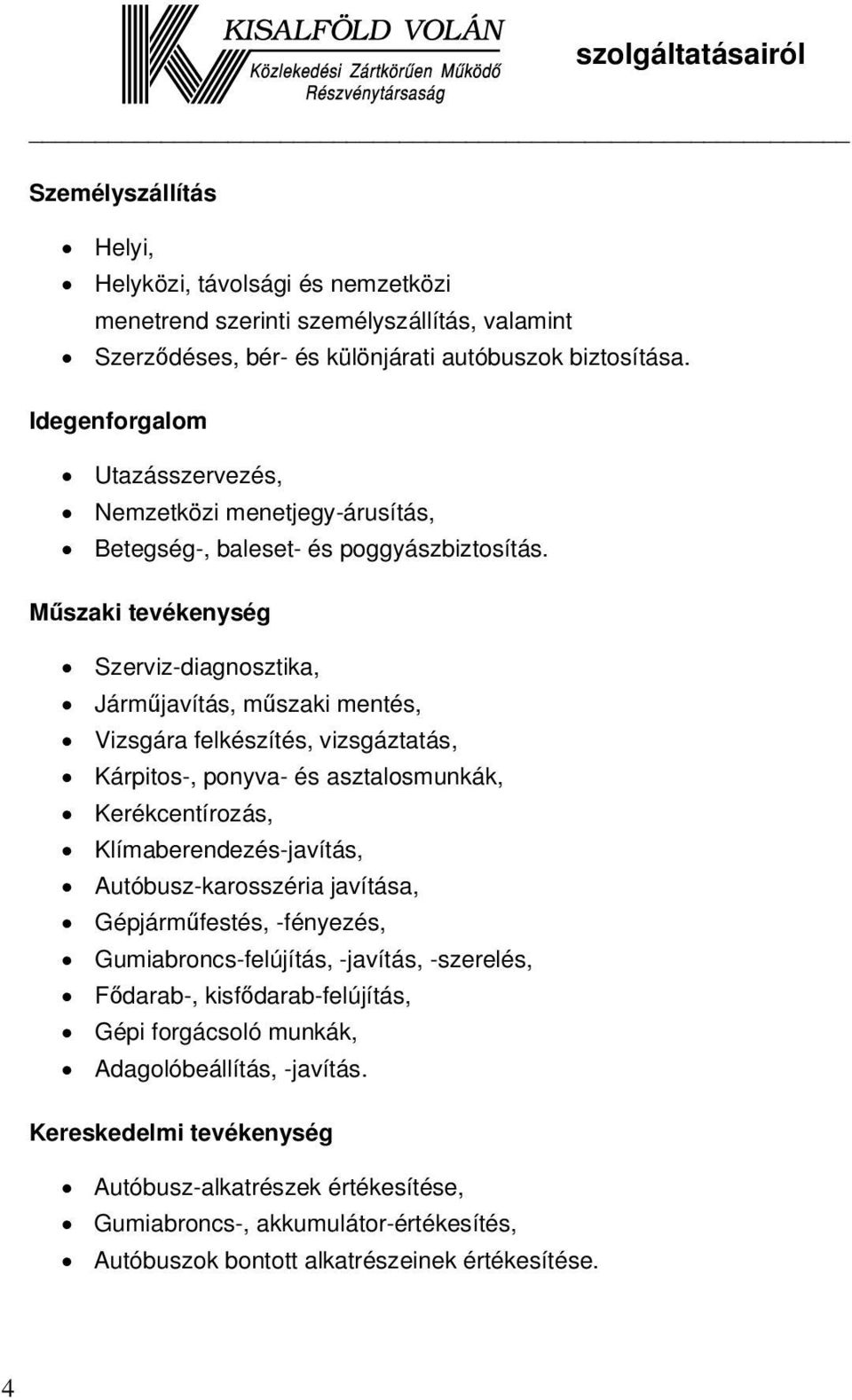 M szaki tevékenység Szerviz-diagnosztika, Járm javítás, m szaki mentés, Vizsgára felkészítés, vizsgáztatás, Kárpitos-, ponyva- és asztalosmunkák, Kerékcentírozás, Klímaberendezés-javítás,