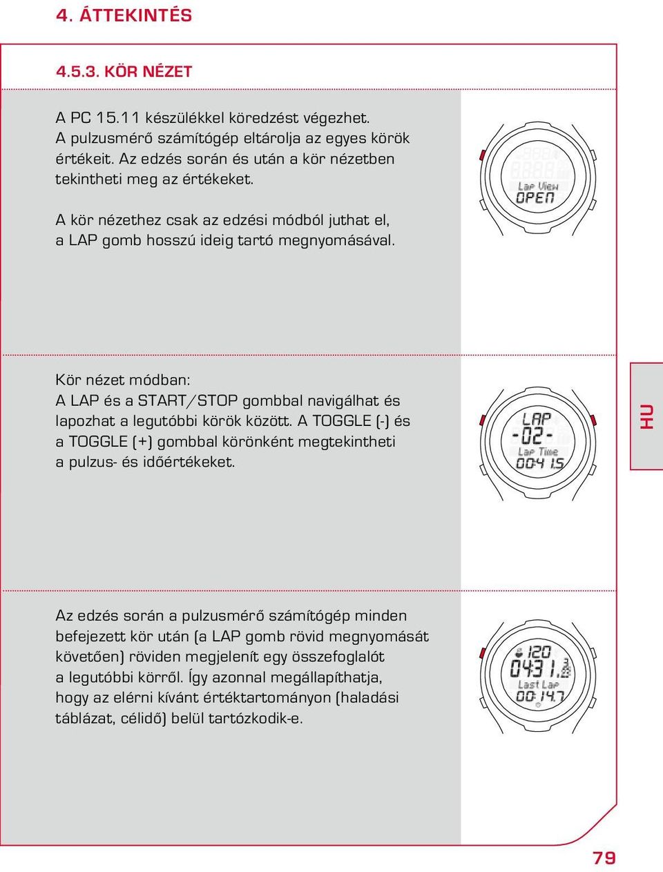 Kör nézet módban: A LAP és a START/STOP gombbal navigálhat és lapozhat a legutóbbi körök között. A TOGGLE (-) és a TOGGLE (+) gombbal körönként megtekintheti a pulzus- és időértékeket.