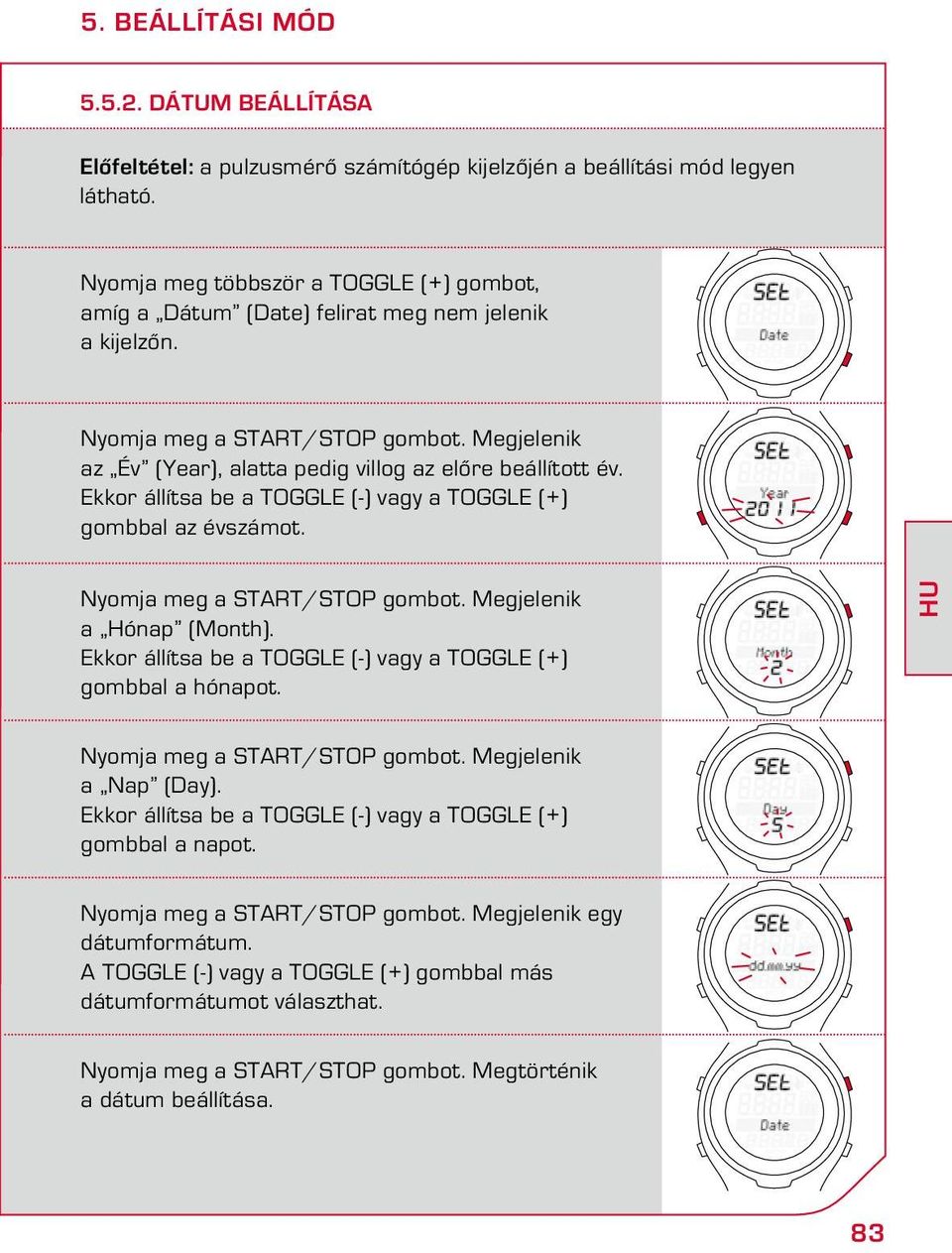 Eor állítsa be a TOGGLE (-) vagy a TOGGLE (+) gombbal az évszámot. Nyomja meg a START/STOP gombot. Megjelenik a Hónap (Month). Eor állítsa be a TOGGLE (-) vagy a TOGGLE (+) gombbal a hónapot.