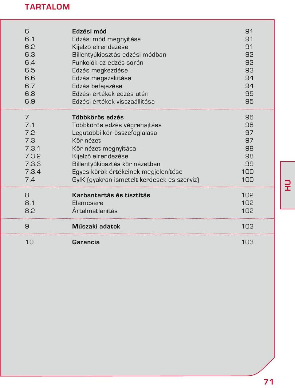 2 Legutóbbi kör összefoglalása 97 7.3 Kör nézet 97 7.3.1 Kör nézet megnyitása 98 7.3.2 Kijelző elrendezése 98 7.3.3 Billentyűkiosztás kör nézetben 99 7.3.4 Egyes körök értékeinek megjelenítése 100 7.