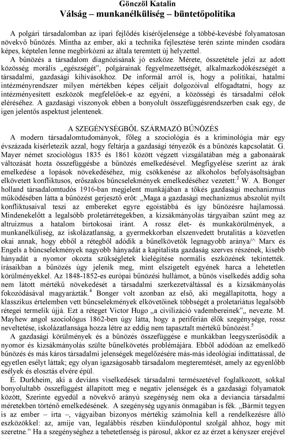 Mérete, összetétele jelzi az adott közösség morális egészségét, polgárainak fegyelmezettségét, alkalmazkodókészségét a társadalmi, gazdasági kihívásokhoz.