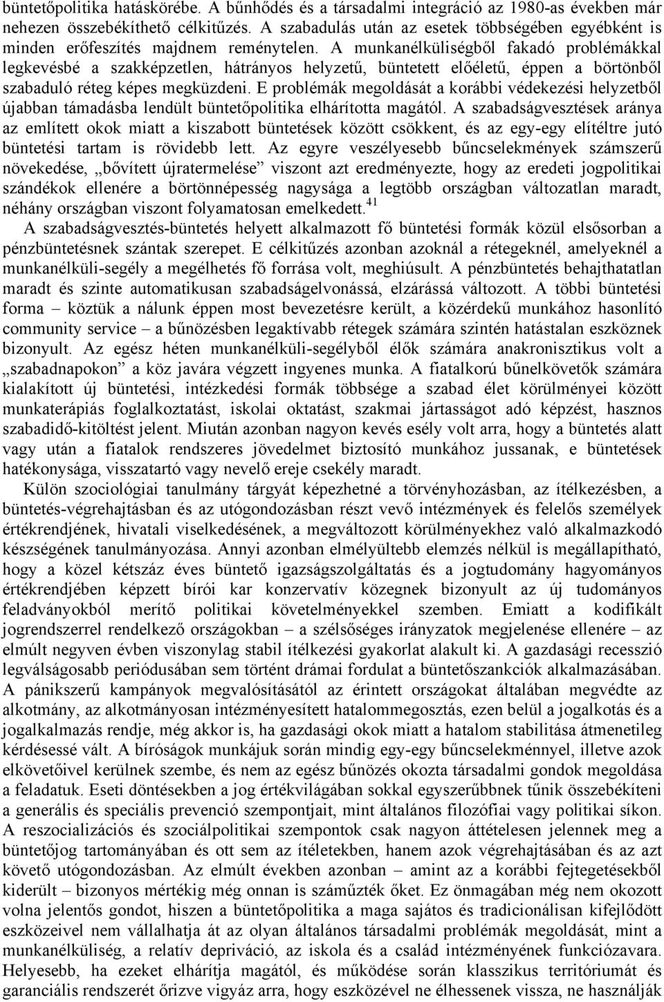 A munkanélküliségből fakadó problémákkal legkevésbé a szakképzetlen, hátrányos helyzetű, büntetett előéletű, éppen a börtönből szabaduló réteg képes megküzdeni.