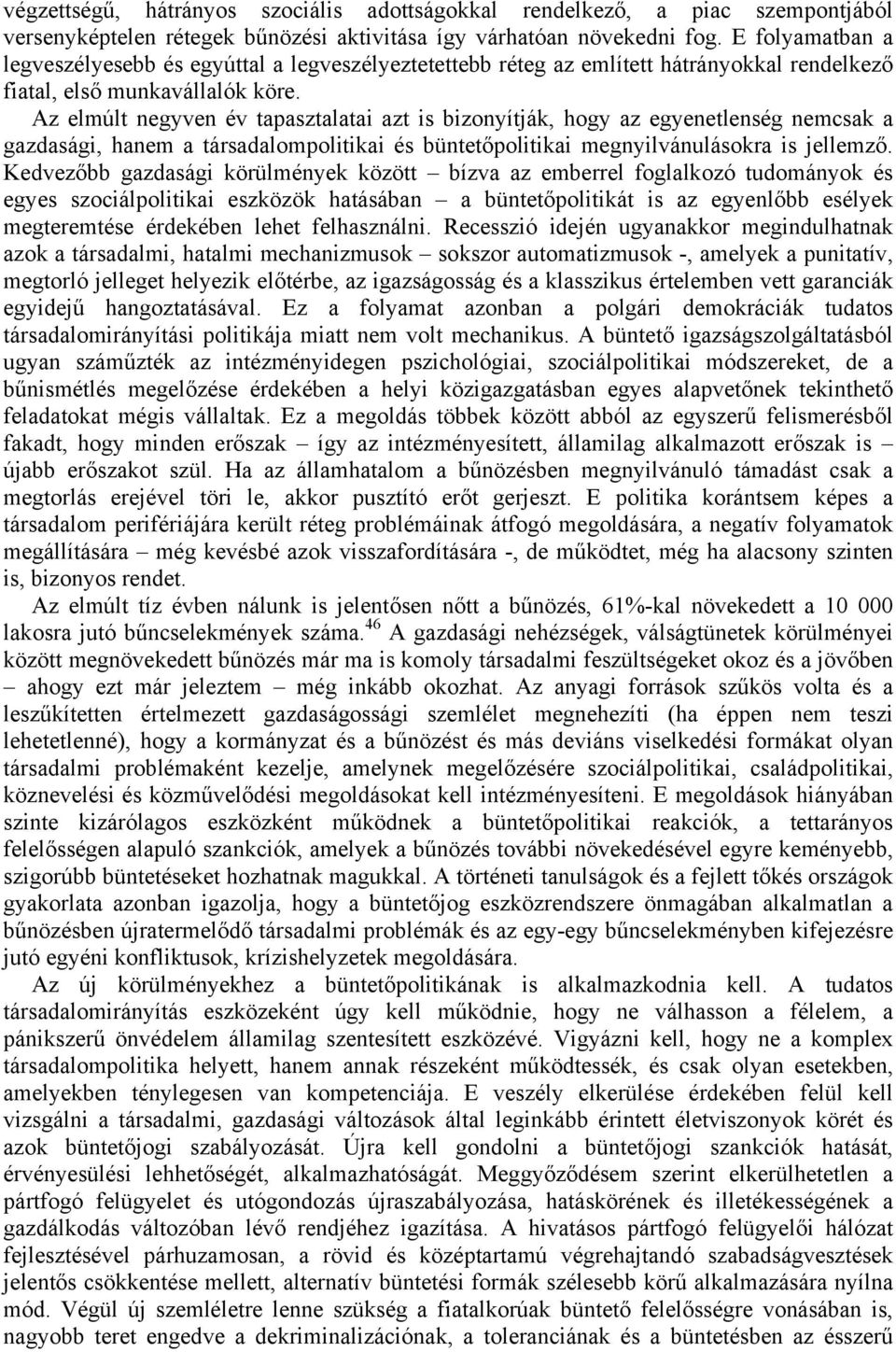 Az elmúlt negyven év tapasztalatai azt is bizonyítják, hogy az egyenetlenség nemcsak a gazdasági, hanem a társadalompolitikai és büntetőpolitikai megnyilvánulásokra is jellemző.