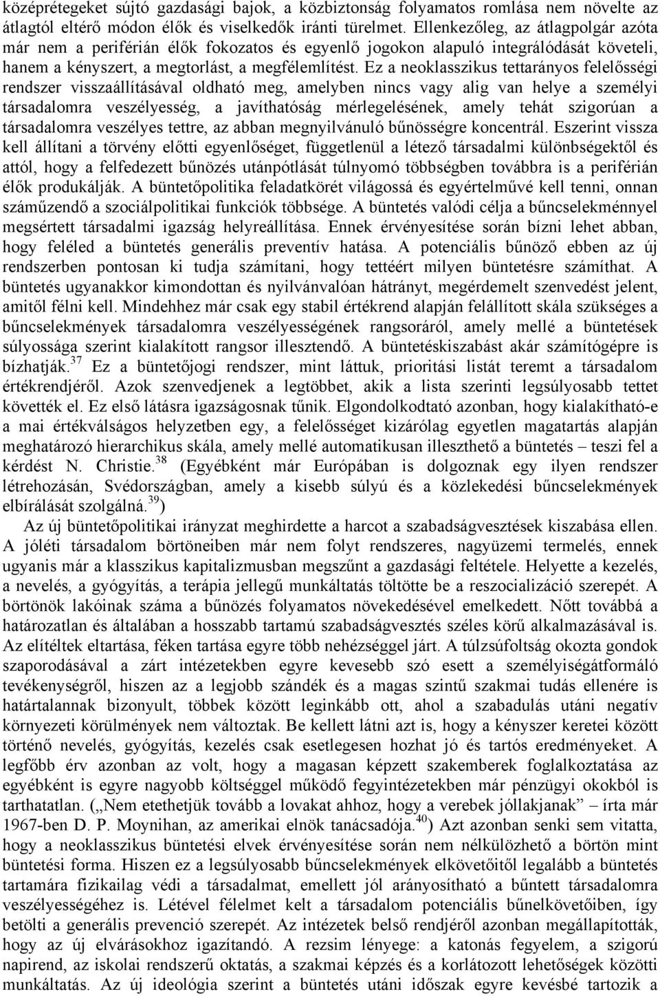 Ez a neoklasszikus tettarányos felelősségi rendszer visszaállításával oldható meg, amelyben nincs vagy alig van helye a személyi társadalomra veszélyesség, a javíthatóság mérlegelésének, amely tehát