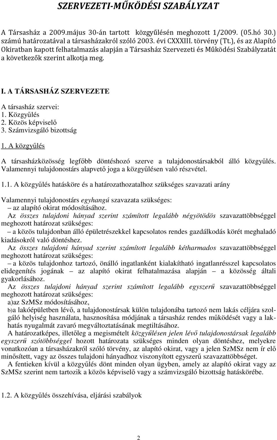 Közös képviselő 3. Számvizsgáló bizottság 1. A közgyűlés A társasházközösség legfőbb döntéshozó szerve a tulajdonostársakból álló közgyűlés.