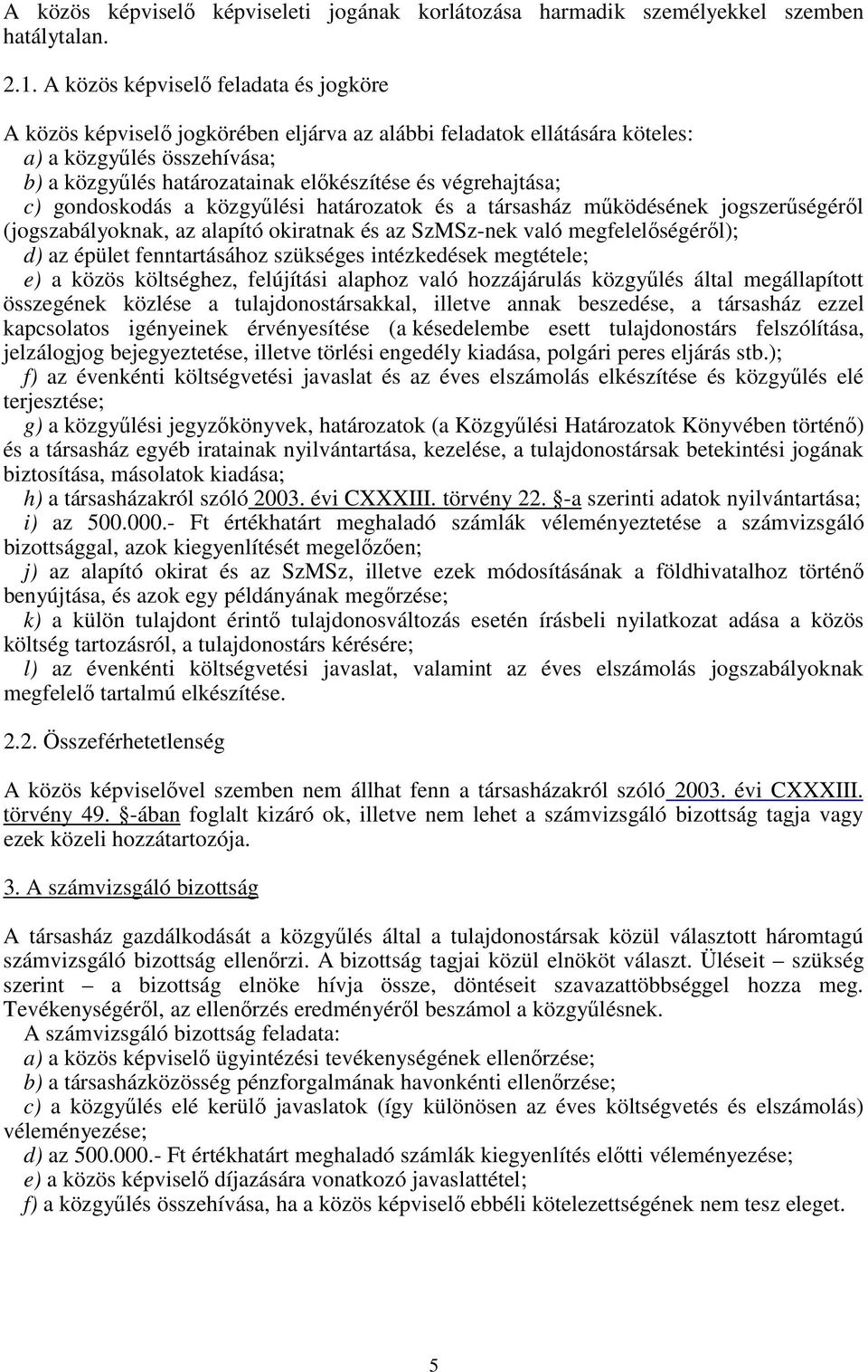 végrehajtása; c) gondoskodás a közgyűlési határozatok és a társasház működésének jogszerűségéről (jogszabályoknak, az alapító okiratnak és az SzMSz-nek való megfelelőségéről); d) az épület