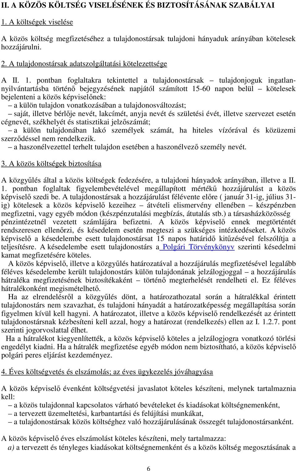 pontban foglaltakra tekintettel a tulajdonostársak tulajdonjoguk ingatlannyilvántartásba történő bejegyzésének napjától számított 15-60 napon belül kötelesek bejelenteni a közös képviselőnek: a külön