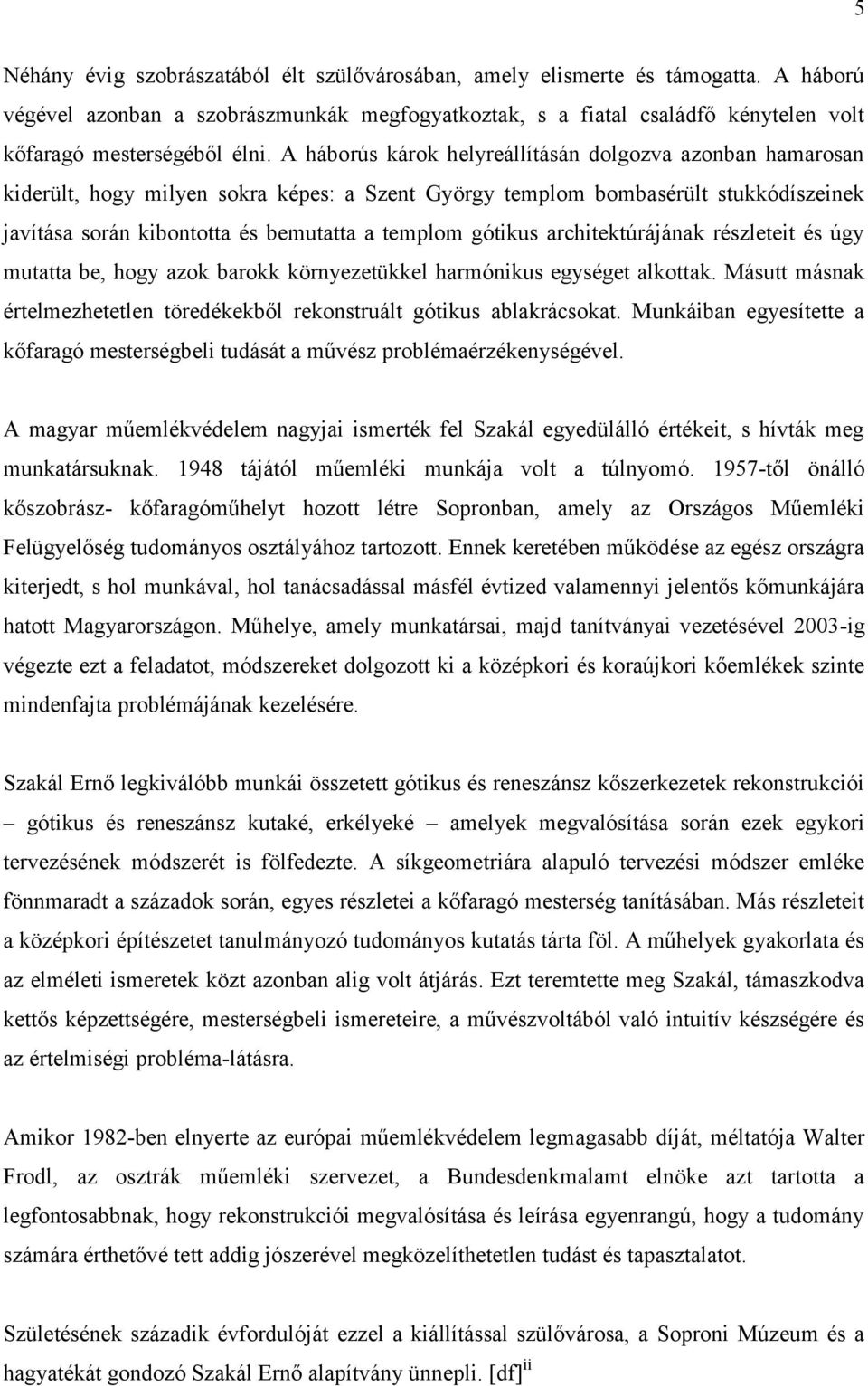 A háborús károk helyreállításán dolgozva azonban hamarosan kiderült, hogy milyen sokra képes: a Szent György templom bombasérült stukkódíszeinek javítása során kibontotta és bemutatta a templom