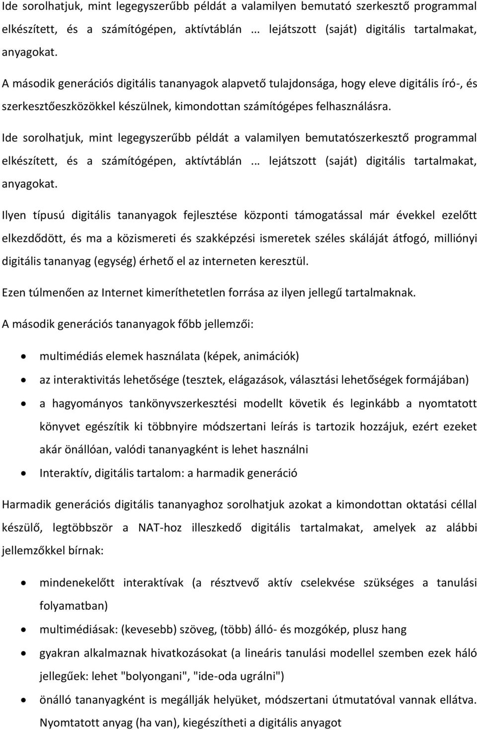 Ide sorolhatjuk, mint legegyszerűbb példát a valamilyen bemutatószerkesztő programmal elkészített, és a számítógépen, aktívtáblán... lejátszott (saját) digitális tartalmakat, anyagokat.