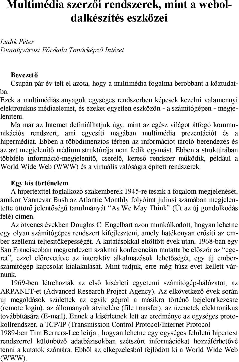 Ma már az Internet definiálhatjuk úgy, mint az egész világot átfogó kommunikációs rendszert, ami egyesíti magában multimédia prezentációt és a hipermédiát.