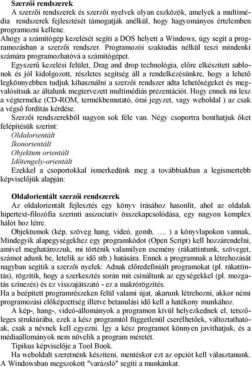 Egyszerű kezelési felület, Drag and drop technológia, előre elkészített sablonok és jól kidolgozott, részletes segítség áll a rendelkezésünkre, hogy a lehető legkönnyebben tudjuk kihasználni a