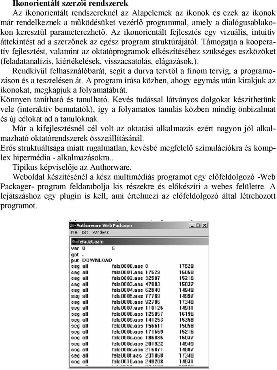 Támogatja a kooperatív fejlesztést, valamint az oktatóprogramok elkészítéséhez szükséges eszközöket (feladatanalízis, kiértékelések, visszacsatolás, elágazások,).