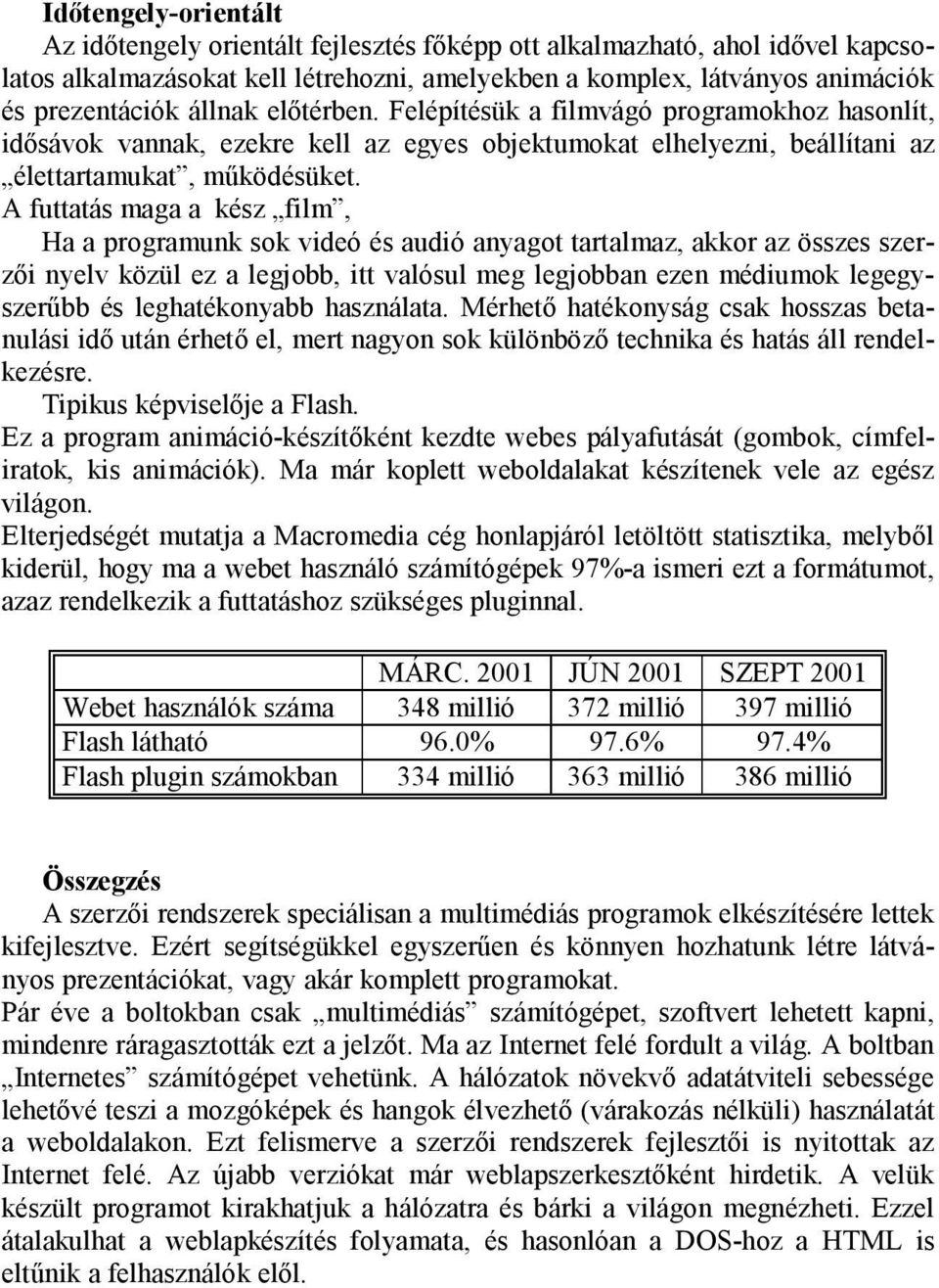 A futtatás maga a kész film, Ha a programunk sok videó és audió anyagot tartalmaz, akkor az összes szerzői nyelv közül ez a legjobb, itt valósul meg legjobban ezen médiumok legegyszerűbb és