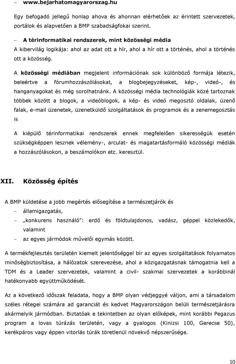 A közösségi médiában megjelent információnak sok különböző formája létezik, beleértve a fórumhozzászólásokat, a blogbejegyzéseket, kép-, videó-, és hanganyagokat és még sorolhatnánk.