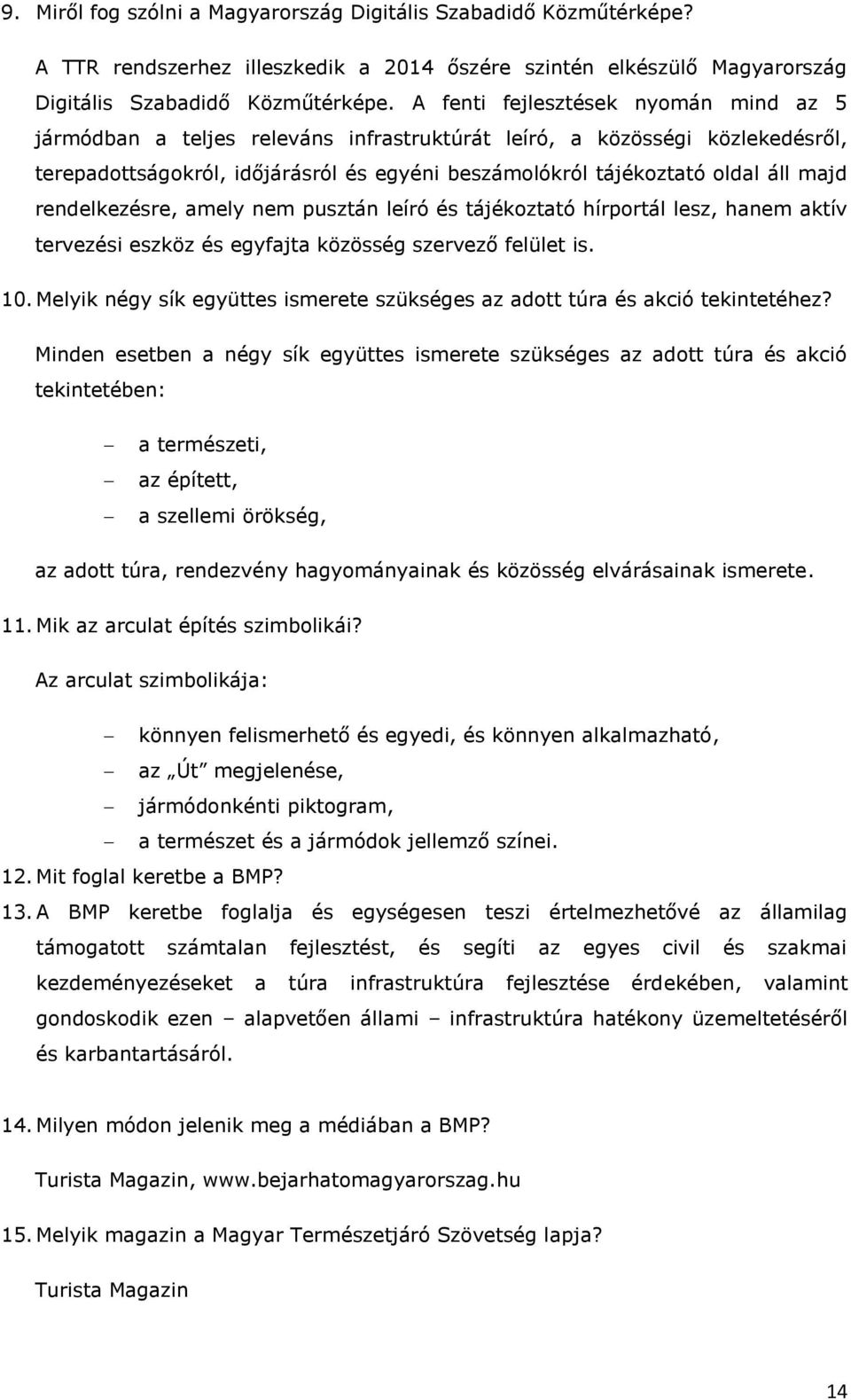 rendelkezésre, amely nem pusztán leíró és tájékoztató hírportál lesz, hanem aktív tervezési eszköz és egyfajta közösség szervező felület is. 10.