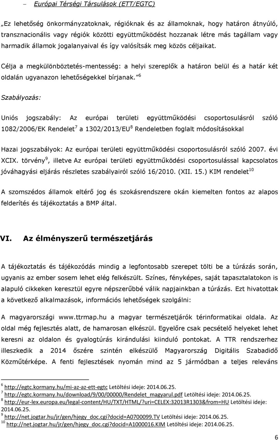 Célja a megkülönböztetés-mentesség: a helyi szereplők a határon belül és a határ két oldalán ugyanazon lehetőségekkel bírjanak.