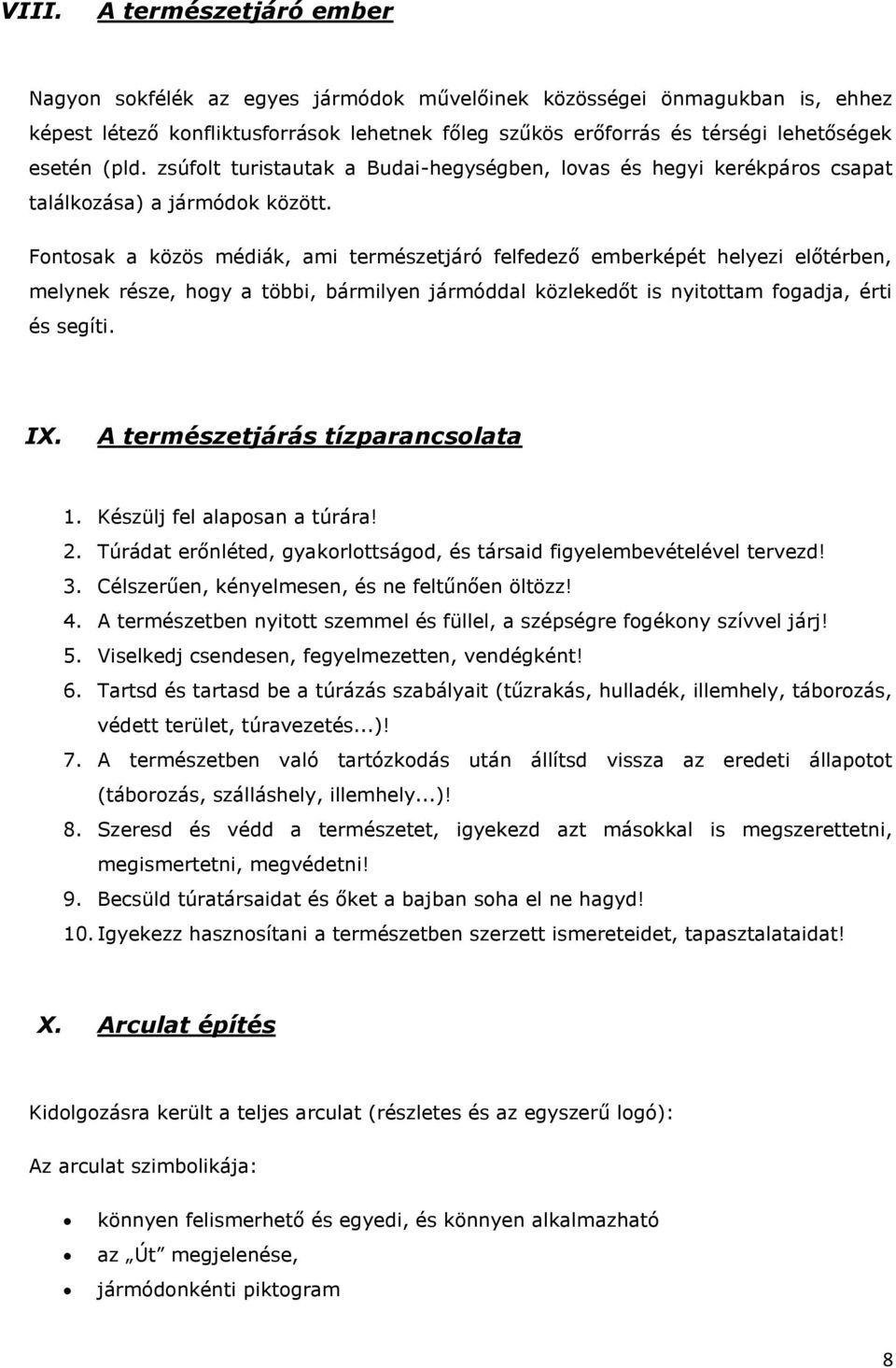 Fontosak a közös médiák, ami természetjáró felfedező emberképét helyezi előtérben, melynek része, hogy a többi, bármilyen jármóddal közlekedőt is nyitottam fogadja, érti és segíti. IX.