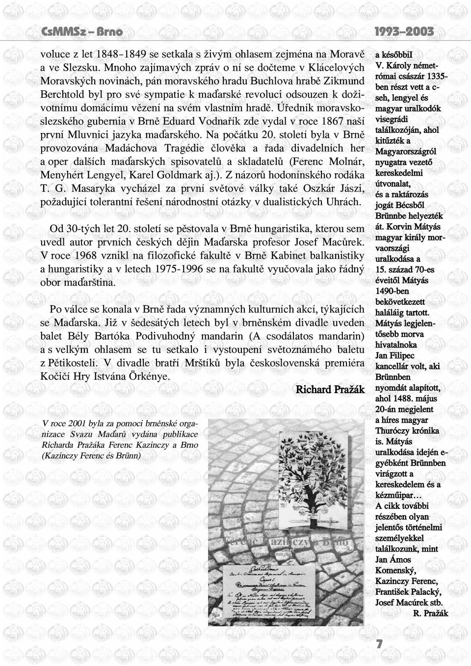 domácímu vězení na svém vlastním hradě. Úředník moravskoslezského gubernia v Brně Eduard Vodnařík zde vydal v roce 1867 naší první Mluvnici jazyka ma arského. Na počátku 20.