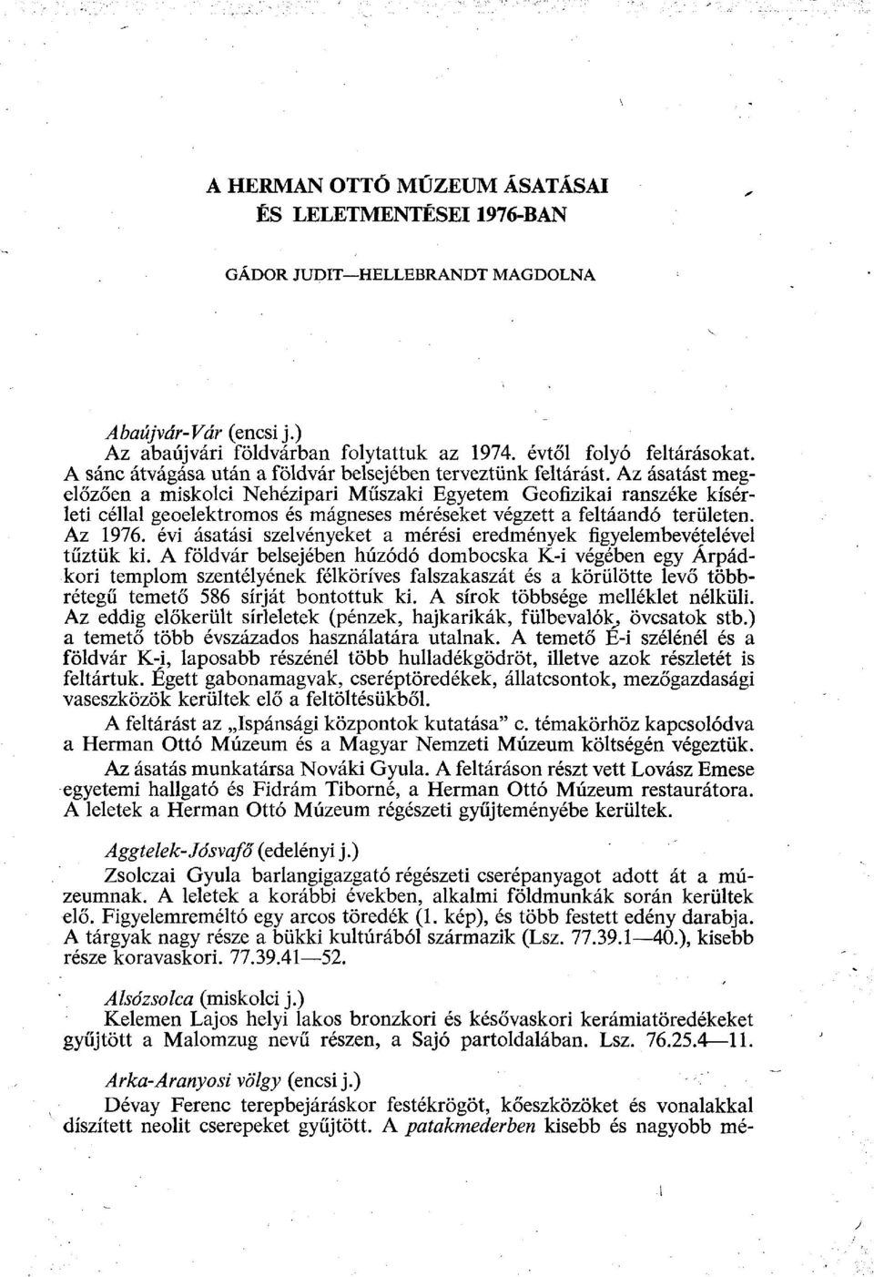 Az ásatást megelőzően a miskolci Nehézipari Műszaki Egyetem Geofizikai ranszéke kísérleti céllal geoelektromos és mágneses méréseket végzett a feltáandó területen. Az 1976.