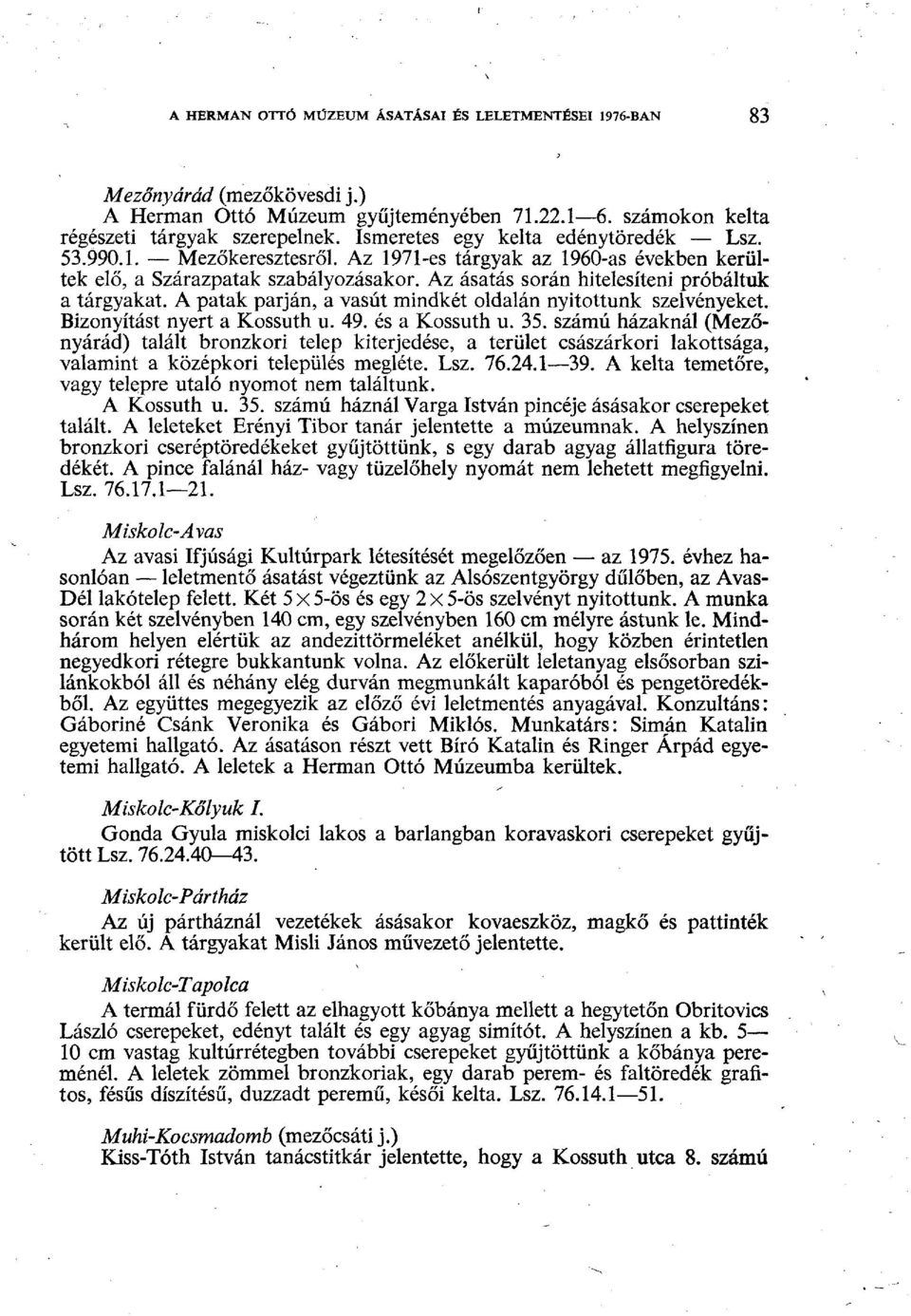 A patak párján, a vasút mindkét oldalán nyitottunk szelvényeket. Bizonyítást nyert a Kossuth u. 49. és a Kossuth u. 35.