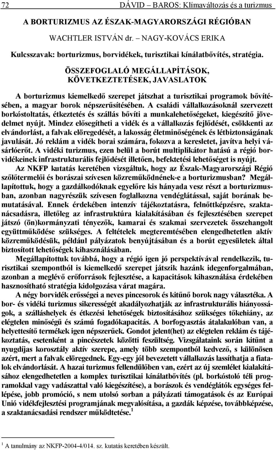 ÖSSZEFOGLALÓ MEGÁLLAPÍTÁSOK, KÖVETKEZTETÉSEK, JAVASLATOK A borturizmus kiemelkedı szerepet játszhat a turisztikai programok bıvítésében, a magyar borok népszerősítésében.