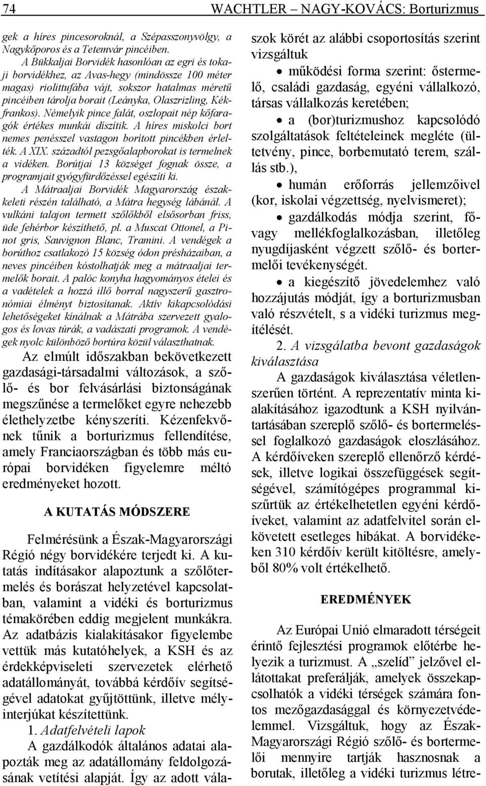 Kékfrankos). Némelyik pince falát, oszlopait nép kıfaragók értékes munkái díszítik. A híres miskolci bort nemes penésszel vastagon borított pincékben érlelték. A XIX.