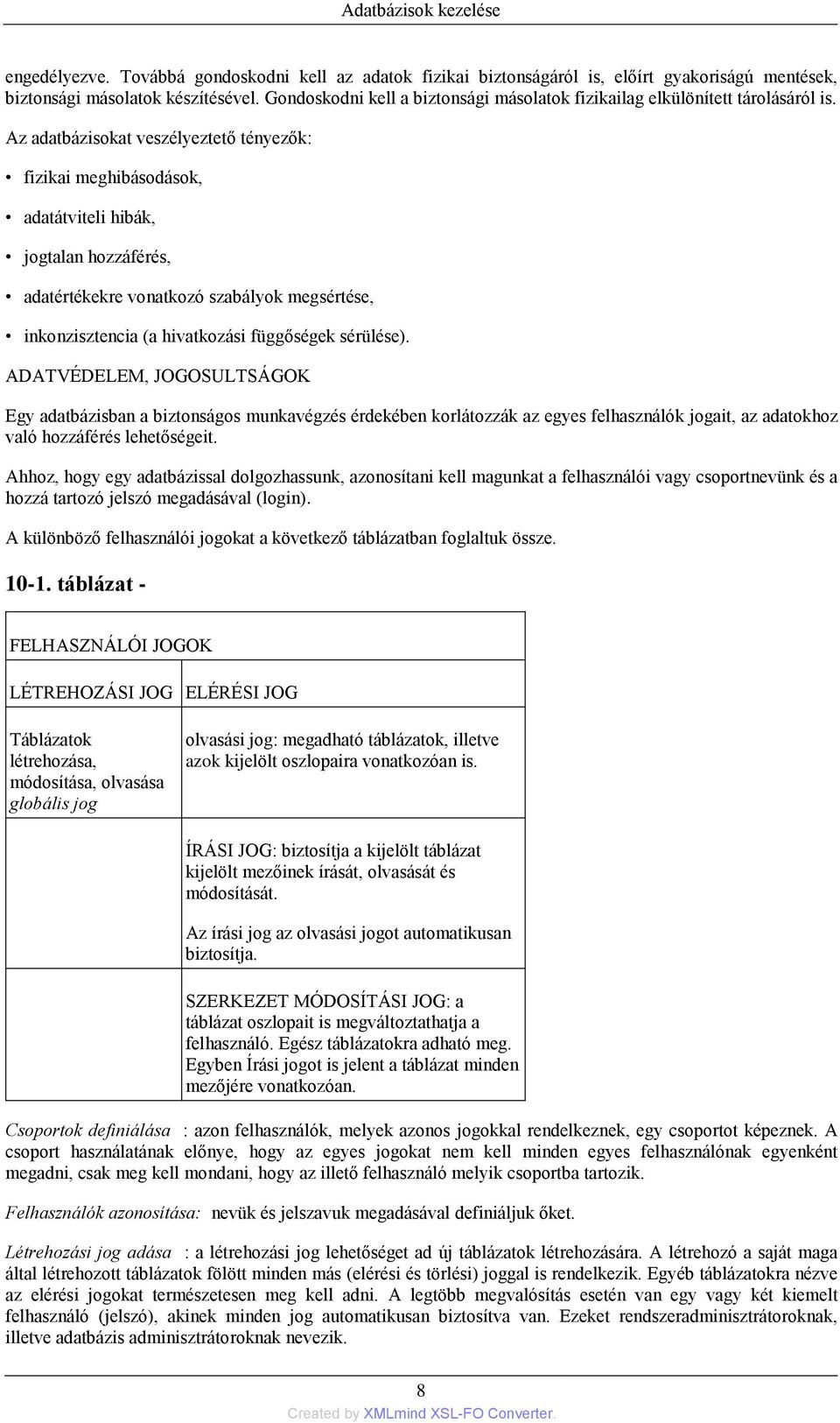 Az adatbázisokat veszélyeztető tényezők: fizikai meghibásodások, adatátviteli hibák, jogtalan hozzáférés, adatértékekre vonatkozó szabályok megsértése, inkonzisztencia (a hivatkozási függőségek