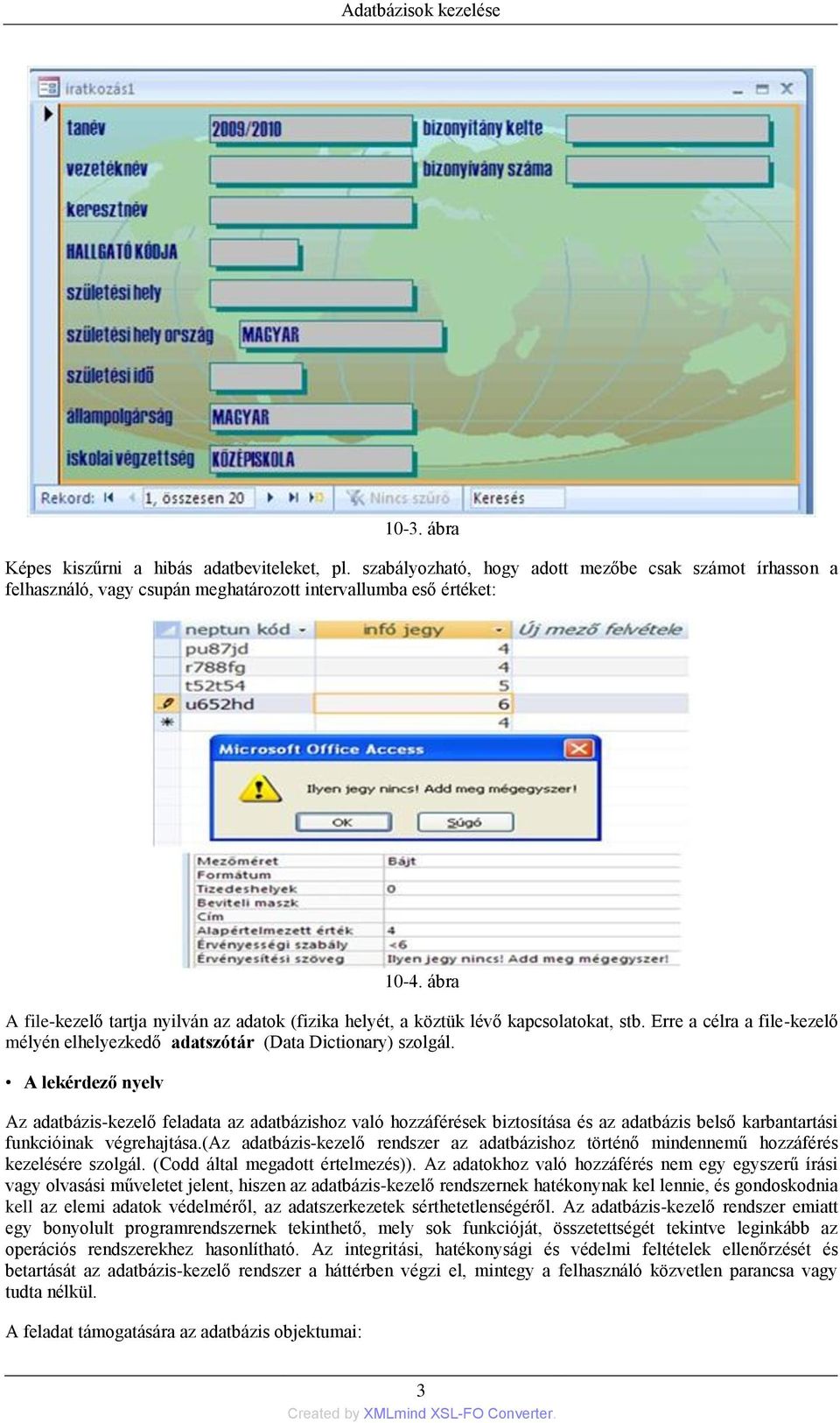 A lekérdező nyelv Az adatbázis-kezelő feladata az adatbázishoz való hozzáférések biztosítása és az adatbázis belső karbantartási funkcióinak végrehajtása.