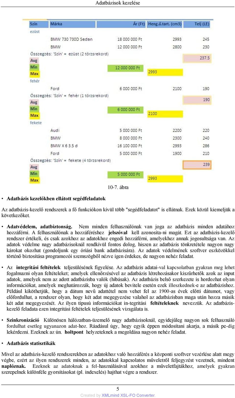 Ezt az adatbázis-kezelő rendszer értékeli, és csak azokhoz az adatokhoz engedi hozzáférni, amelyekhez annak jogosultsága van.