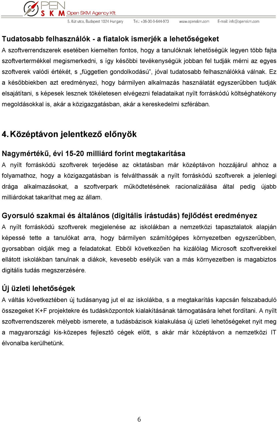 Ez a későbbiekben azt eredményezi, hogy bármilyen alkalmazás használatát egyszerűbben tudják elsajátítani, s képesek lesznek tökéletesen elvégezni feladataikat nyílt forráskódú költséghatékony