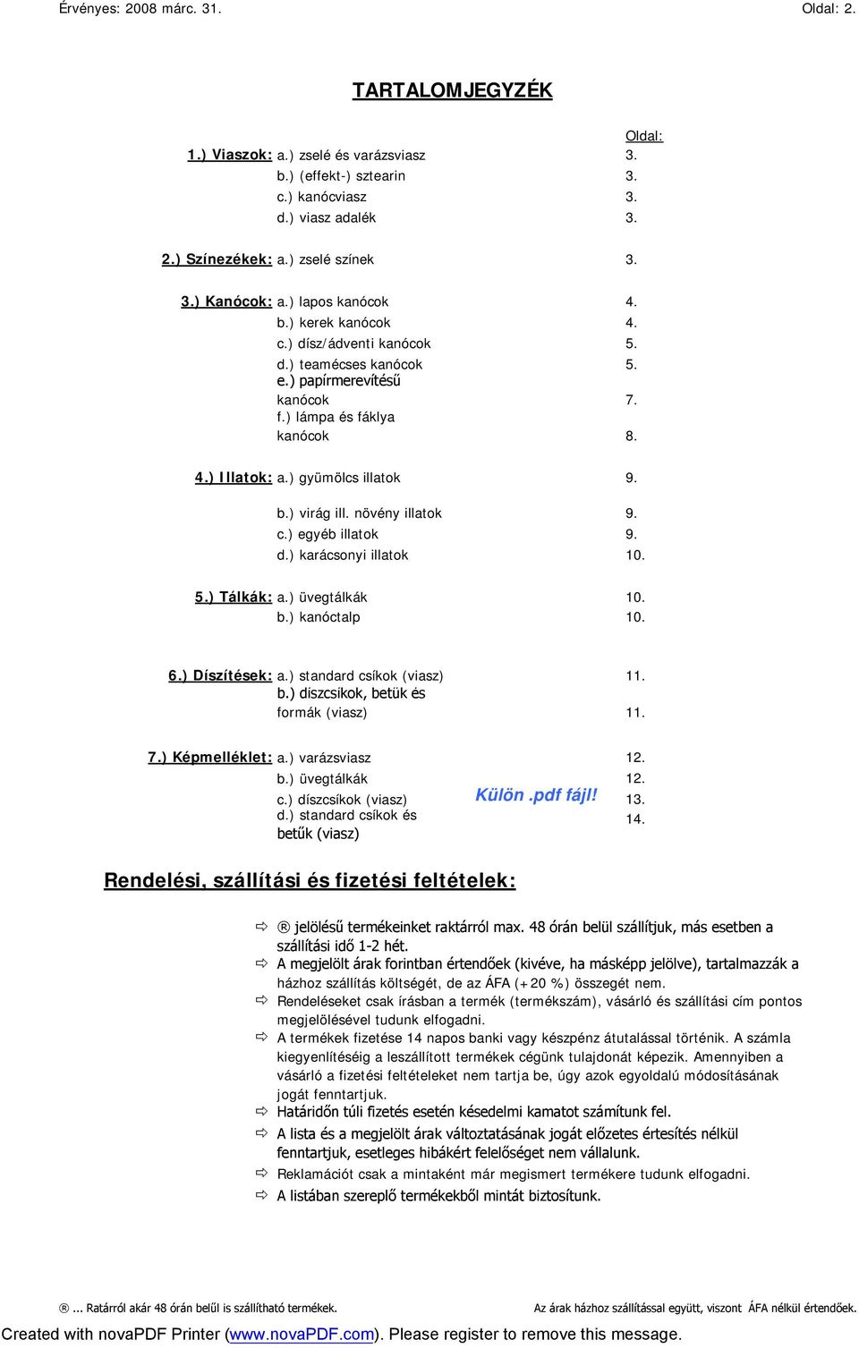 ) gyümölcs illatok 9. b.) virág ill. növény illatok 9. c.) egyéb illatok 9. d.) karácsonyi illatok 10. 5.) Tálkák: a.) üvegtálkák 10. b.) kanóctalp 10. 6.) Díszítések: a.) standard csíkok (viasz) 11.