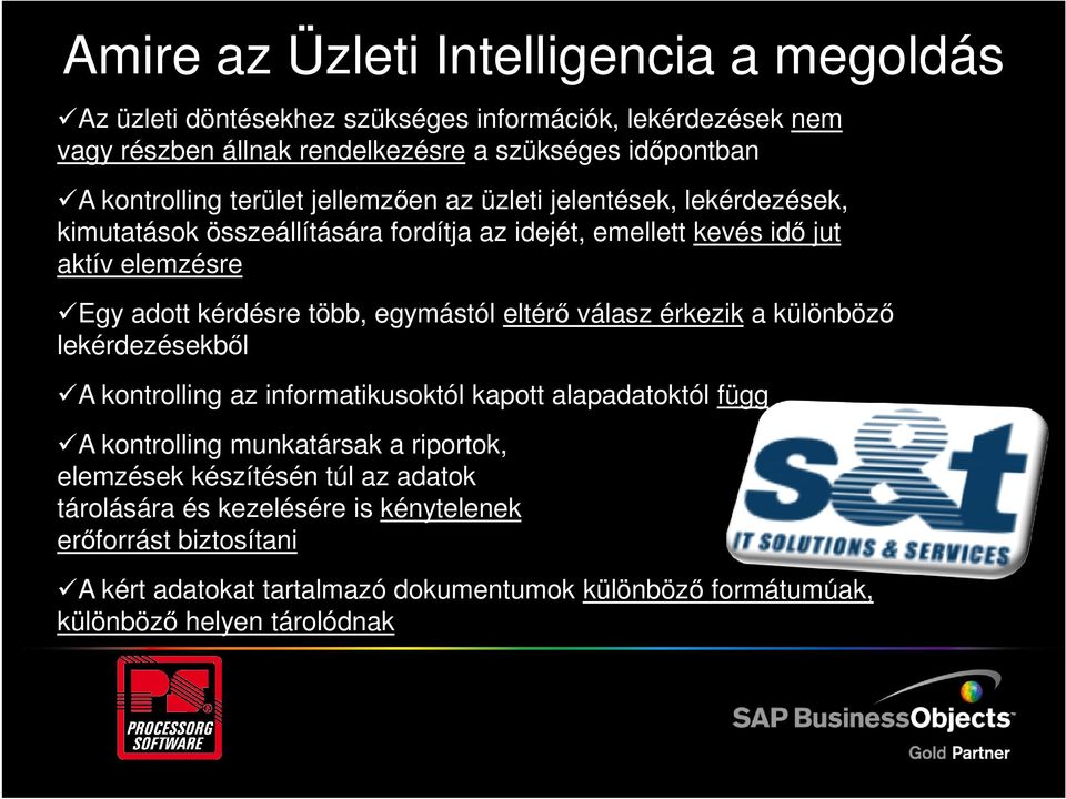 kérdésre több, egymástól eltérő válasz érkezik a különböző lekérdezésekből A kontrolling az informatikusoktól kapott alapadatoktól függ A kontrolling munkatársak a