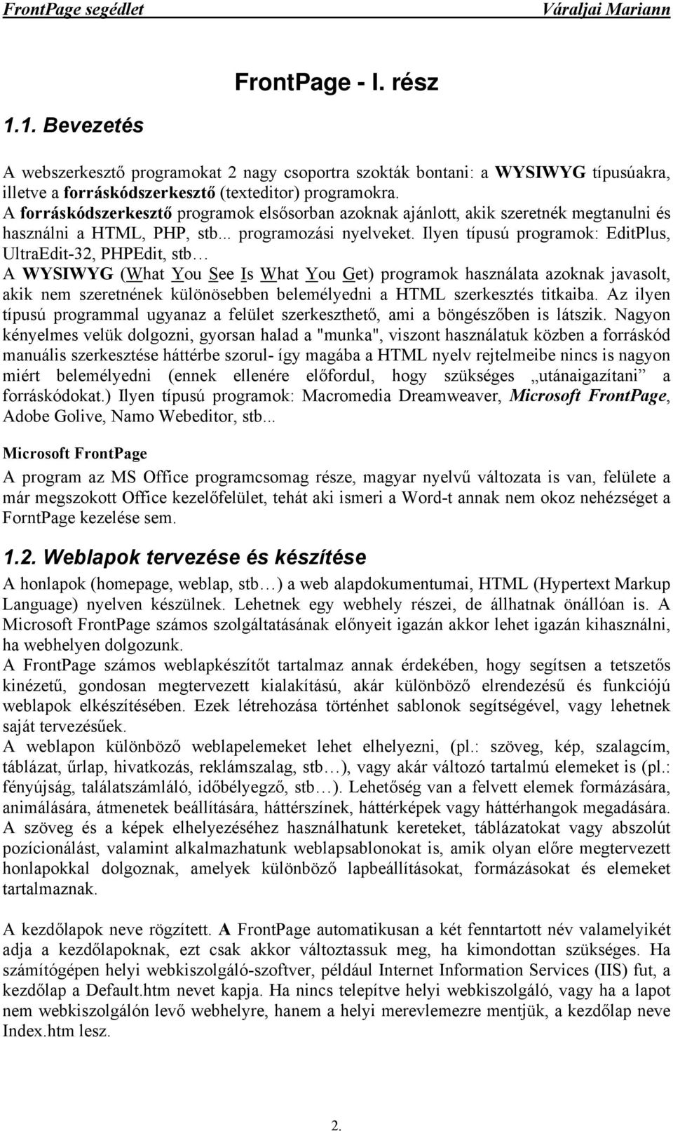 Ilyen típusú programok: EditPlus, UltraEdit-32, PHPEdit, stb A WYSIWYG (What You See Is What You Get) programok használata azoknak javasolt, akik nem szeretnének különösebben belemélyedni a HTML