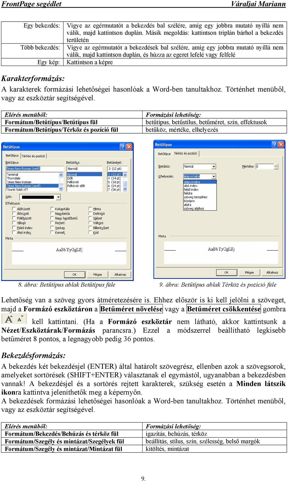 az egeret lefelé vagy felfelé Egy kép: Kattintson a képre Karakterformázás: A karakterek formázási lehetőségei hasonlóak a Word-ben tanultakhoz. Történhet menüből, vagy az eszköztár segítségével.