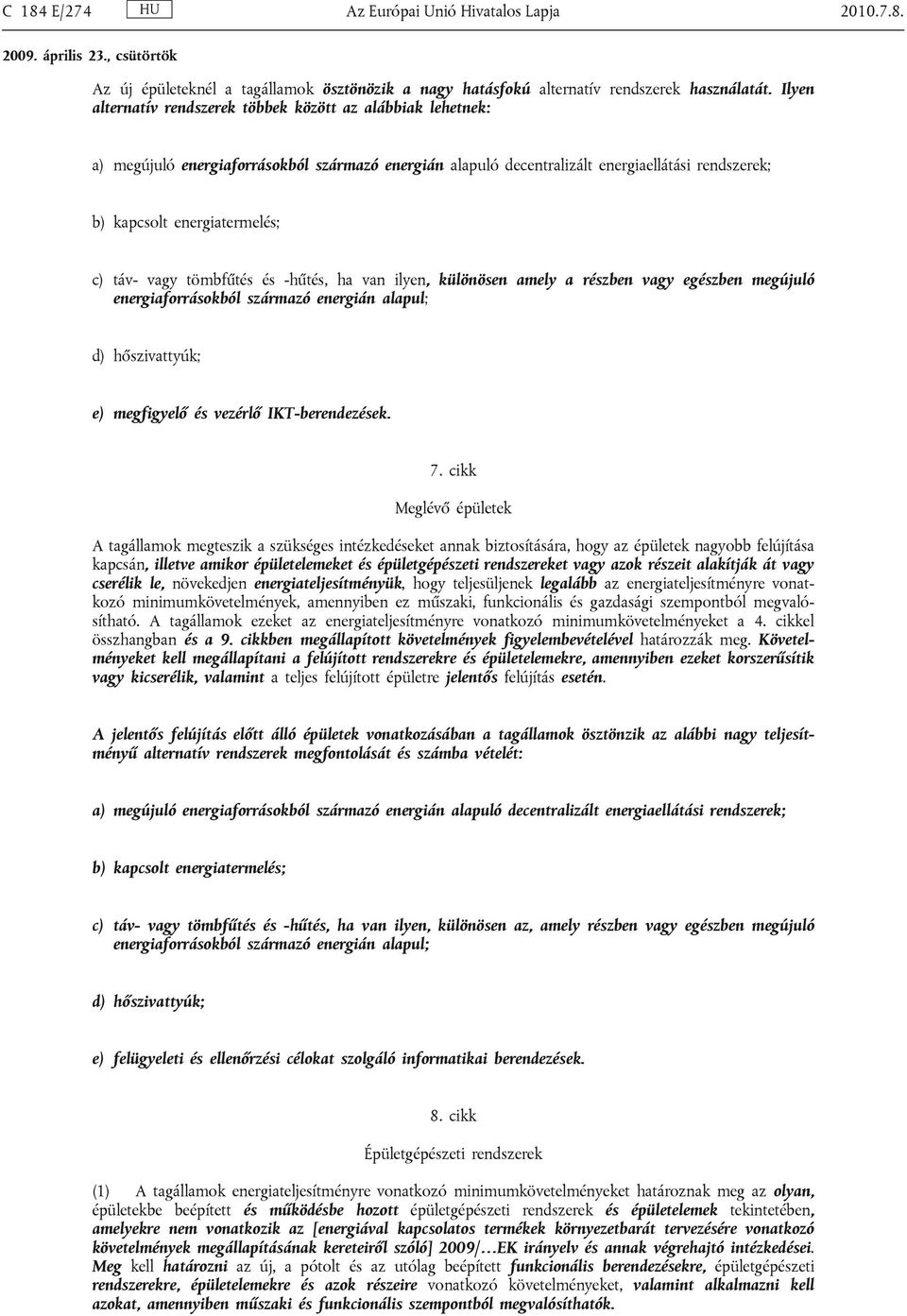 táv- vagy tömbfűtés és -hűtés, ha van ilyen, különösen amely a részben vagy egészben megújuló energiaforrásokból származó energián alapul; d) hőszivattyúk; e) megfigyelő és vezérlő IKT-berendezések.