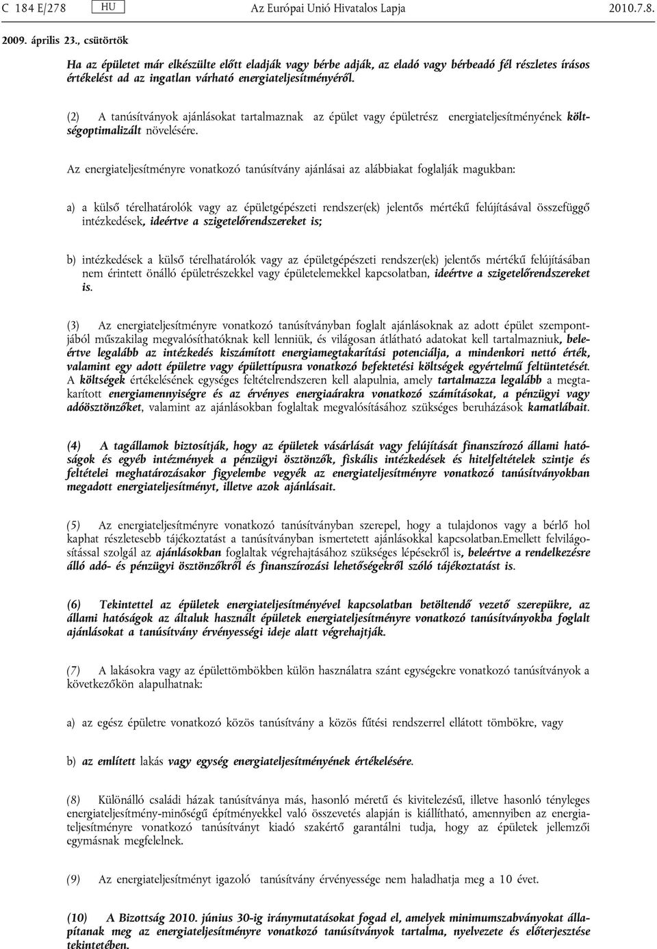 Az energiateljesítményre vonatkozó tanúsítvány ajánlásai az alábbiakat foglalják magukban: a) a külső térelhatárolók vagy az épületgépészeti rendszer(ek) jelentős mértékű felújításával összefüggő