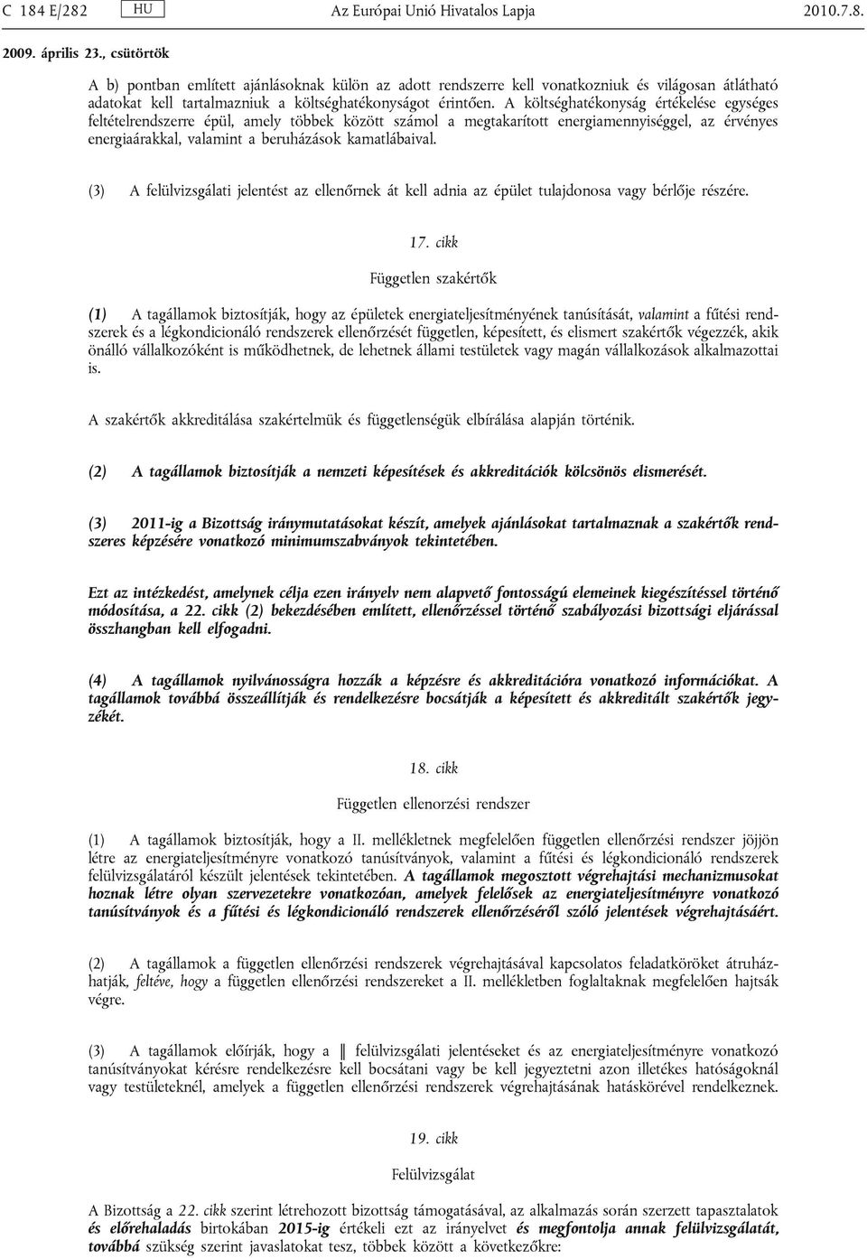 A költséghatékonyság értékelése egységes feltételrendszerre épül, amely többek között számol a megtakarított energiamennyiséggel, az érvényes energiaárakkal, valamint a beruházások kamatlábaival.