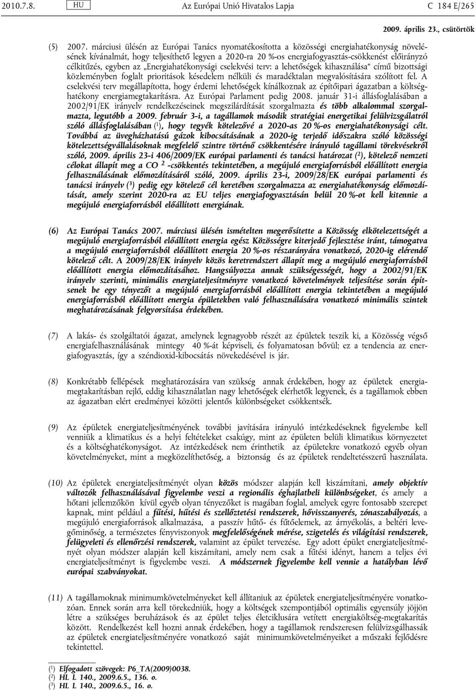 célkitűzés, egyben az Energiahatékonysági cselekvési terv: a lehetőségek kihasználása című bizottsági közleményben foglalt prioritások késedelem nélküli és maradéktalan megvalósítására szólított fel.